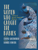 The women who caught the babies : a story of African American midwives /