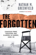 The forgotten : Canadian POWs, escapers and evaders in Europe, 1939-45 /