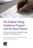 The Federal voting assistance program and the road ahead : achieving institutional change through analysis and collaboration /