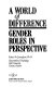 A world of difference : gender roles in perspective /