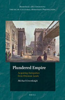 Plundered empire : acquiring antiquities from Ottoman lands /
