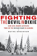 Fighting the devil in Dixie : how civil rights activists took on the Ku Klux Klan in Alabama /