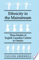 Ethnicity in the mainstream : three studies of English Canadian culture in Ontario /