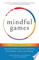 Mindful games : sharing mindfulness and meditation with children, teens, and families /