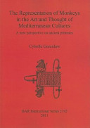 The representation of monkeys in the art and thought of Mediterranean cultures : a new perspective on ancient primates /