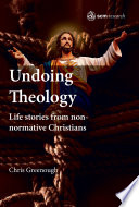 Undoing theology : life stories from non-normative Christians /