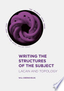 Writing the structures of the subject : Lacan and topology /