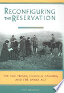 Reconfiguring the reservation : The Nez Perces, Jicarilla Apaches, and the Dawes Act /