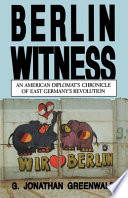 Berlin witness : an American diplomat's chronicle of East Germany's revolution /