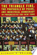 The Triangle fire, the protocols of peace, and industrial democracy in progressive era New York /