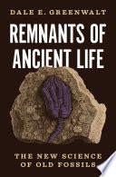 Remnants of ancient life : the new science of old fossils /
