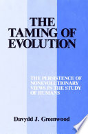 The taming of evolution : the persistence of nonevolutionary views in the study of humans /
