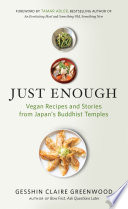 Just enough : vegan recipes and stories from Japan's Buddhist temples /