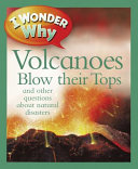 I wonder why volcanoes blow their tops : and other questions about natural disasters /