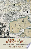 Property and dispossession : natives, empires and land in early modern North America /