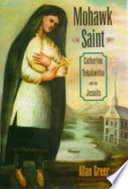 Mohawk Saint : Catherine Tekakwitha and the Jesuits /