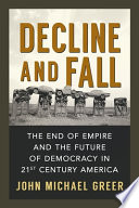 Decline and fall : the end of empire and the future of democracy in 21st century America /