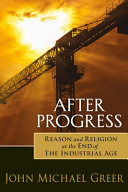 After progress : reason and religion at the end of the industrial age /