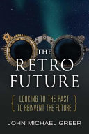 The retro future : {looking to the past to reinvent the future} /