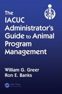 The IACUC administrator's guide to animal program management /