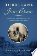 Hurricane Jim Crow : how the Great Sea Island Storm of 1893 shaped the Lowcountry South /