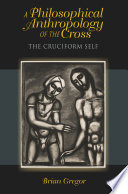 A philosophical anthropology of the cross : the cruciform self /