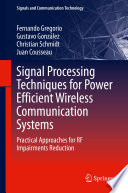 Signal Processing Techniques for Power Efficient Wireless Communication Systems : Practical Approaches for RF Impairments Reduction  /