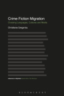 Crime fiction migration : crossing languages, cultures and media /