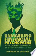 Unmasking financial psychopaths : inside the minds of investors in the twenty-first century /