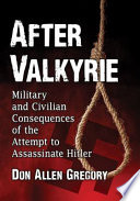 After Valkyrie : military and civilian consequences of the attempt to assassinate Hitler /