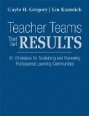 Teacher teams that get results : 61 strategies for sustaining and renewing professional learning communities /