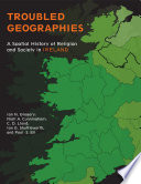 Troubled geographies : a spatial history of religion and society in Ireland /