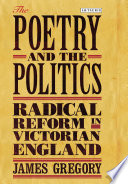 The poetry and the politics : radical reform in Victorian England /