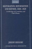 Restoration, Reformation and reform, 1660-1828 : archbishops of Canterbury and their diocese /