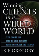 Winning clients in a wired world : seven strategies for growing your business using technology and the Web /