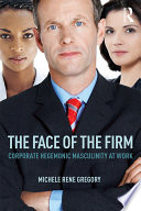 The face of the firm : corporate hegemonic masculinity at work /