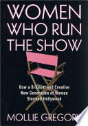 Women who run the show : how a brilliant and creative new generation of women stormed Hollywood /