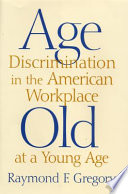 Age discrimination in the American workplace : old at a young age /