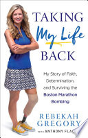 Taking my life back : my story of faith, determination, and surviving the Boston Marathon bombing /