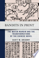 Bandits in Print ""The Water Margin"" and the Transformations of the Chinese Novel.