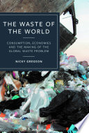 Waste of the world : consumption, economies and the making of the global waste problem /