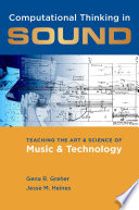 Computational thinking in sound : teaching the art and science of music and technology /