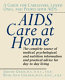 AIDS care at home : a guide for caregivers, loved ones, and people with AIDS /