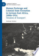 Human Porterage and Colonial State Formation in German East Africa, 1880s-1914 : Tensions of Transport /