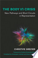 The body in crisis : new pathways and short circuits in representation /