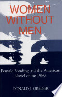 Women without men : female bonding and the American novel of the 1980s /