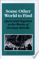 Some other world to find : quest and negation in the works of Herman Melville /