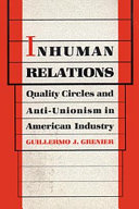 Inhuman relations : quality circles and anti-unionism in American industry /