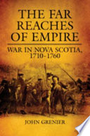The far reaches of empire : war in Nova Scotia, 1710-1760 /
