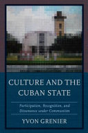 Culture and the Cuban state : participation, recognition, and dissonance under communism /
